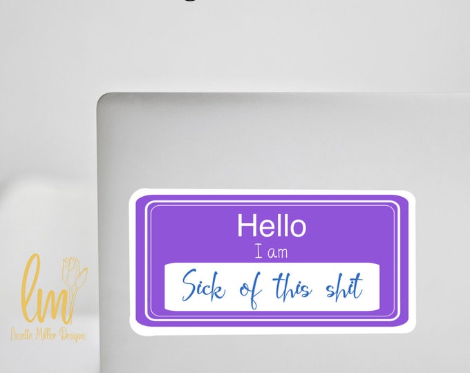 Hello I'm Sick of this Sh*t Name Tag Sticker Water-Proof Laptop Decal, Hydro Flask  Sticker, MacBook Stickers, Funny Stickers