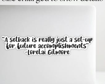 A Setback is Really Just a Setup for Future Accomplishments. - Lorelai Gilmore Qoute Sticker | Gilmore Girls Sticker | Laptop Decals