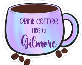 Drink Coffee Like a Gilmore Sticker | Coffee Lover Decal, Gilmore Girl Inspired Vinyl