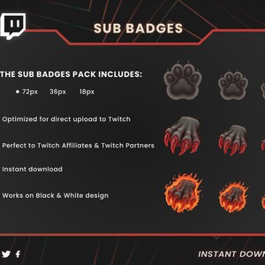 May include: Digital sub badges pack for Twitch streamers. Includes paw prints, claw marks, and flaming paw prints in three sizes: 72px, 36px, and 18px. Optimized for Twitch, instant download, and works on black and white designs.