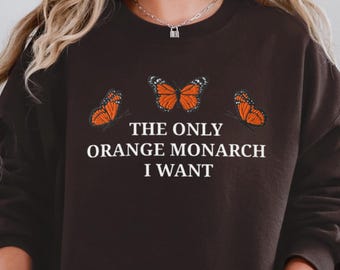 Embroidered Anti-Trump Sweatshirt: The Only Orange Monarch I Want