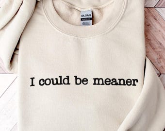 I could be meaner embroidered sweatshirt, custom sarcastic I could be mean sweater gildan crewneck