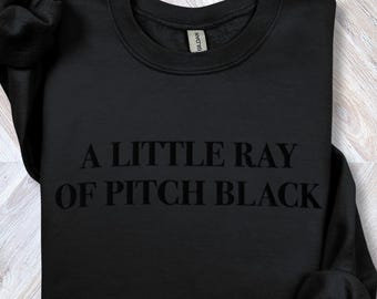 Embroidered "A Little Ray of Pitch Black" Sweatshirt: Dark Humor Sarcasm Shirt