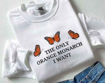 Embroidered Anti-Trump Sweatshirt: The Only Orange Monarch I Want