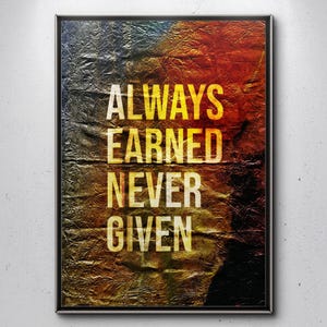 May include: A motivational poster with a crumpled, textured background in shades of yellow, orange, and red. The text "ALWAYS EARNED NEVER GIVEN" is printed in white.
