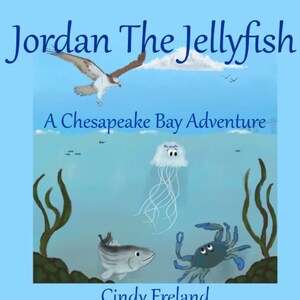 Jordan the Jellyfish: A Chesapeake Bay Adventure, paperback book for children 6-10 years old, written by Cindy Freland