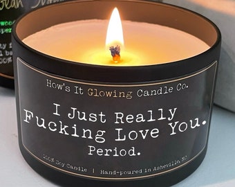 I Just Really Fucking Love You. Period. | Natural Soy Candle | Funny Anniversary | 8oz | Luxury Scented | Non-Toxic | Phthalate/Paraben Free
