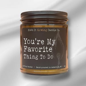 You&#39;re My Favorite Thing to Do | Funny / Naughty / Sexy Candle | 100% Natural Soy | 9oz Amber Jar | Luxury Scented | Phthalate/Paraben Free