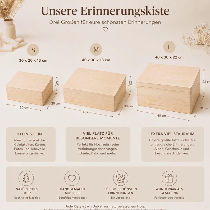 May include: Three wooden memory boxes in different sizes: small (30 x 20 x 13 cm), medium (40 x 30 x 13 cm), and large (40 x 30 x 22 cm). The boxes are made of natural wood and are ideal for storing keepsakes.