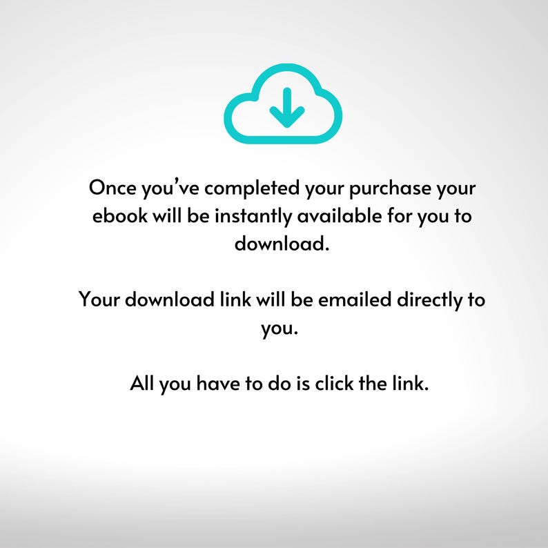 May include: A blue cloud icon with a downward arrow, indicating a download. Text reads: "Once you've completed your purchase your ebook will be instantly available for you to download. Your download link will be emailed directly to you. All you have to do is click the link."