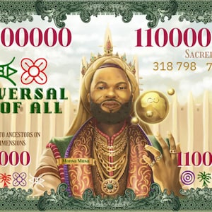 May include: A decorative note with a portrait of Mansa Musa, featuring the text "THE UNIVERSAL SOURCE OF ALL THINGS." The note has a green border and includes the numbers 11000000000 and various symbols.