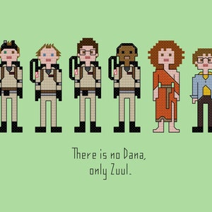 May include: A cross-stitch design depicting six pixelated characters on a pale green backdrop. The first four figures are in tan jumpsuits with proton packs. The fifth figure wears an orange dress, and the sixth a blue jacket. Text reads "There is no Dana, only Zuul."