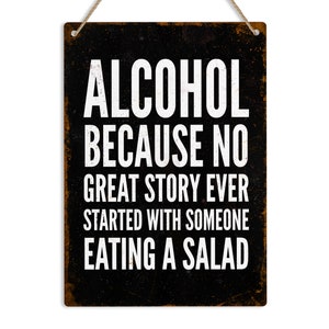 May include: A black metal sign with white text that reads "Alcohol because no great story ever started with someone eating a salad."