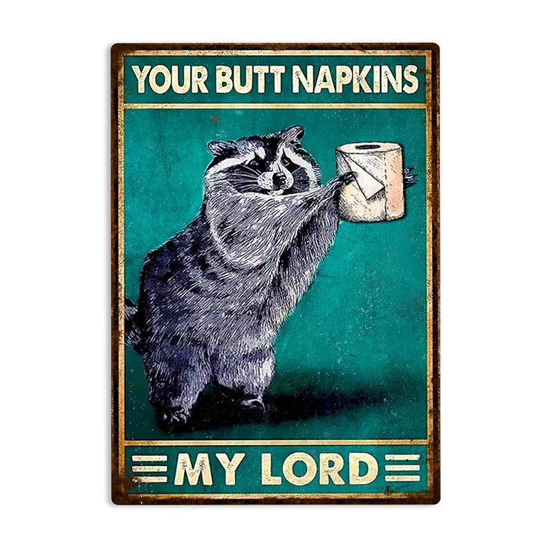May include: A rectangular metal sign with a distressed finish. It features a raccoon holding a roll of toilet paper, with the text "YOUR BUTT NAPKINS" above and "MY LORD" below. The background is teal.