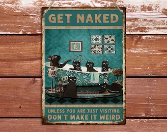 May include: A rectangular metal sign with the text "GET NAKED" at the top. The sign features a teal background with a vintage illustration of black cats in a bathtub. The bottom of the sign reads "UNLESS YOU ARE JUST VISITING DON'T MAKE IT WEIRD."
