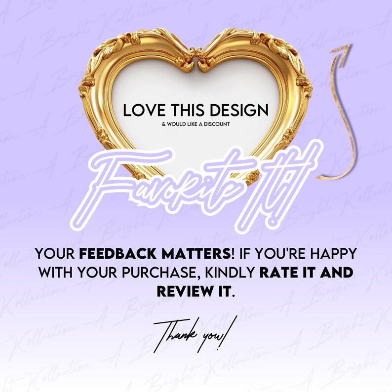 Op de afbeelding: Een gouden hartvormig frame met de tekst "LOVE THIS DESIGN & WOULD LIKE A DISCOUNT" erin. De tekst "Favorite it!" is geschreven in roze cursief onder het frame. De tekst "YOUR FEEDBACK MATTERS! IF YOU'RE HAPPY WITH YOUR PURCHASE, KINDLY RATE IT AND REVIEW IT. Thank you!" is geschreven in zwarte tekst onder de cursieve tekst.