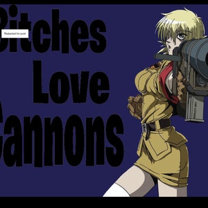 May include: A blonde anime character holding a large gun. The text "Bitches Love Cannons" is in the background.