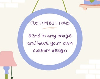 Custom 1" OR 1.5" Buttons OR Magnets - Use Any Photo or image you would like!