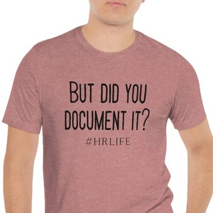 HR Life, But did you document it, hr funny tee, funny hr shirt, hr office, human resources, coworker gift, gift for boss, Unisex Jersey Tee