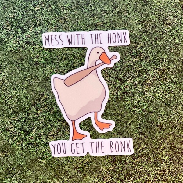 Mess with the honk you get the bonk Waterproof vinyl sticker / goose sticker/ Silly goose sticker/ funny sticker