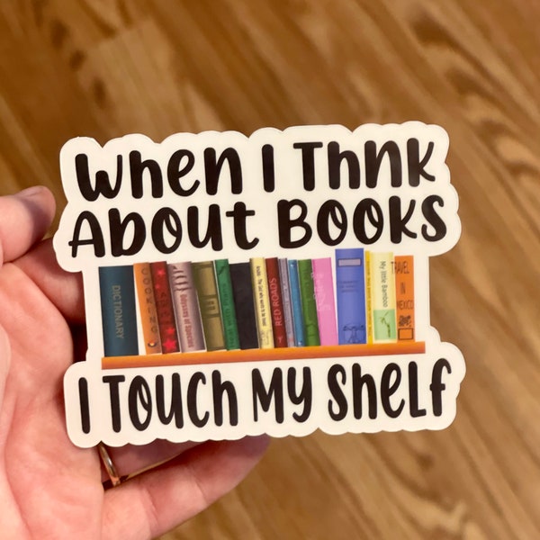 When I Think About Books, I Touch My Shelf Waterproof Vinyl Sticker | Stickers for book lovers | Sticker about reading | Decals