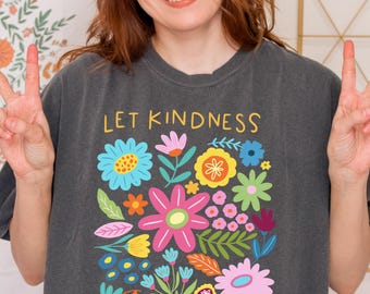 Let Kindness Bloom women's top, Women's floral tshirt, Comfort colors Flower shirt