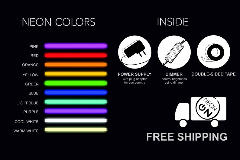 May include: Neon sign colors chart with pink, red, orange, yellow, green, blue, light blue, purple, cool white, and warm white.  The chart also shows the included power supply, dimmer, and double-sided tape.  The text "NEON ON" and "FREE SHIPPING" is also included.
