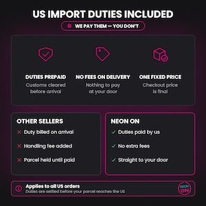 May include: A dark informational graphic titled US IMPORT DUTIES INCLUDED with the text WE PAY THEM &mdash; YOU DON'T. It outlines a comparison between OTHER SELLERS and NEON ON regarding customs fees, delivery charges, and final pricing for US orders.