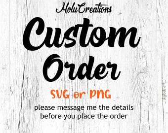 Custom order-SVG or PNG- Please message me before placing the order