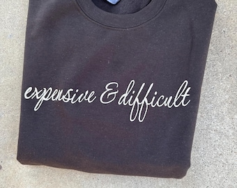 Expensive and Difficult Sweatshirt || Comfy Sweatshirt || Expensive