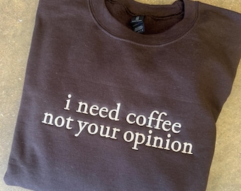 I need coffee not your opinion Sweatshirt || Comfy Sweatshirt || coffee