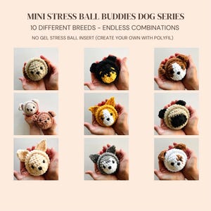 May include: A collection of handmade crochet dog stress balls in various colors and breeds. The text reads "MINI STRESS BALL BUDDIES DOG SERIES" and "10 DIFFERENT BREEDS - ENDLESS COMBINATIONS". Each dog is held in a person's hands.