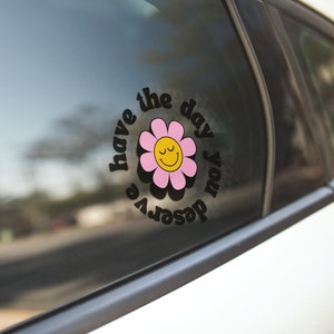 Have the Day You Deserve Sticker Flower Car Decal Cute Mirror Decal Cute Bumper Sticker