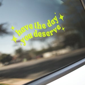 Have The Day You Deserve Sticker Mirror Decal Car Decal Vinyl Decal for Car Window Decal Sticker
