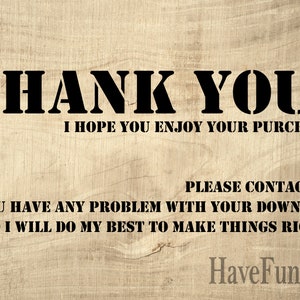 May include: A digital download thank you message with the text "THANK YOU! I HOPE YOU ENJOY YOUR PURCHASE! PLEASE CONTACT ME IF YOU HAVE ANY PROBLEM WITH YOUR DOWNLOAD AND I WILL DO MY BEST TO MAKE THINGS RIGHT! HaveFunSVG"