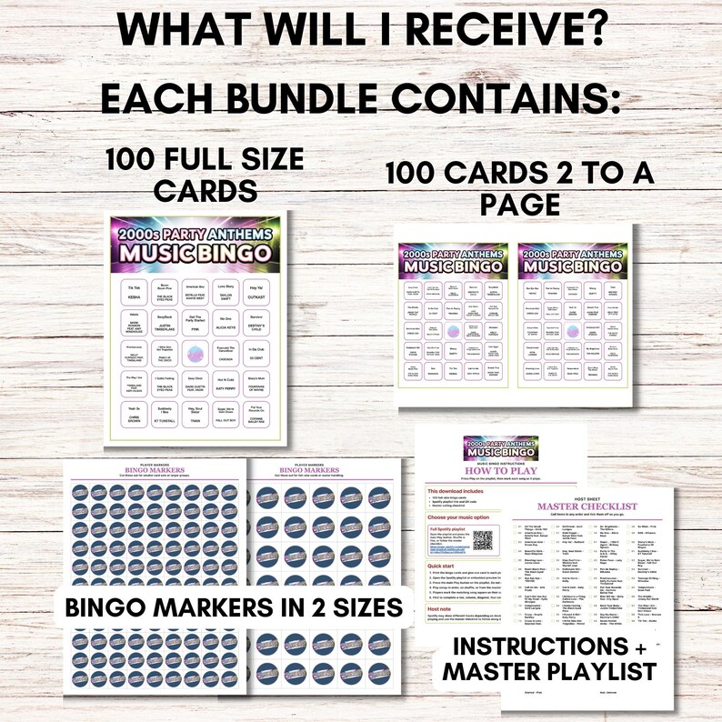May include: A bundle of 2000s Party Anthems Music Bingo game materials. The bundle includes 100 full-size cards, 100 cards with two per page, bingo markers in two sizes, instructions, and a master playlist. The text "WHAT WILL I RECEIVE?" is at the top.