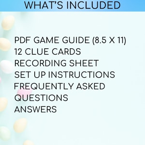 May include: A blue background with pastel colored Easter eggs. The text "WHAT'S INCLUDED" is at the top of the image. The text below lists the items included in a printable Easter egg hunt game: PDF game guide (8.5 x 11), 12 clue cards, recording sheet, set up instructions, frequently asked questions, and answers.