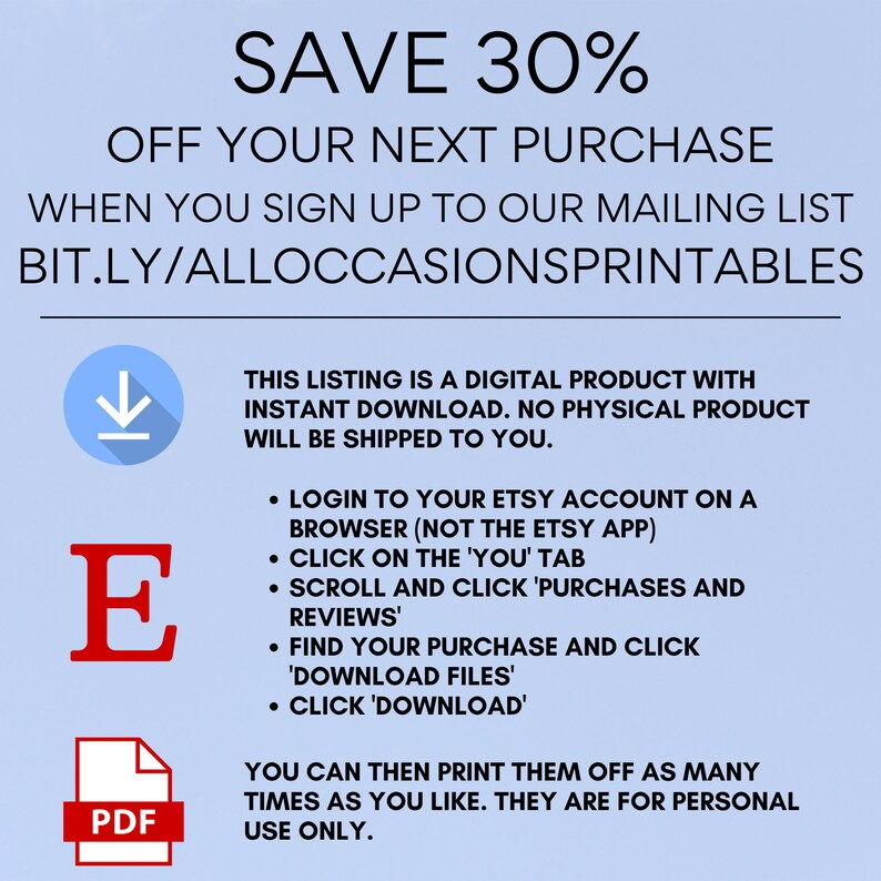 May include: A blue and white digital download graphic with the text "SAVE 30% OFF YOUR NEXT PURCHASE WHEN YOU SIGN UP TO OUR MAILING LIST BIT.LY/ALLOCCASIONSPRINTABLES". The graphic also includes a download icon, the letter "E" and a PDF icon.