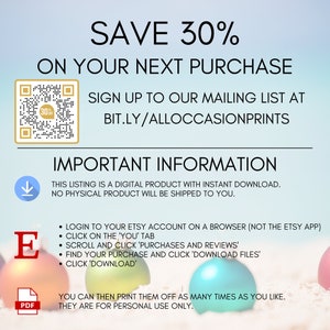 May include: A digital download graphic with a QR code and text that reads "Save 30% on your next purchase. Sign up to our mailing list at bit.ly/alloccasionprints. Important information: This listing is a digital product with instant download. No physical product will be shipped to you. Login to your Etsy account on a browser (not the Etsy app). Click on the 'You' tab. Scroll and click 'Purchases and Reviews'. Find your purchase and click 'Download Files'. Click 'Download'. You can then print them off as many times as you like. They are for personal use only."