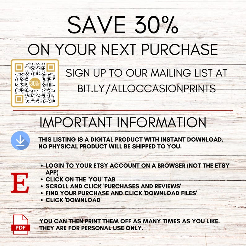 Peut inclure: Un graphique de t&eacute;l&eacute;chargement num&eacute;rique avec une bordure rouge et blanche &agrave; rayures. Le texte "SAVE 30% ON YOUR NEXT PURCHASE" est en grandes lettres noires, en gras. Le texte "SIGN UP TO OUR MAILING LIST AT BIT.LY/ALLOCCASIONPRINTS" est en lettres noires plus petites. Le texte "IMPORTANT INFORMATION" est en grandes lettres noires, en gras, avec une bordure rouge et blanche &agrave; rayures. Le texte "THIS LISTING IS A DIGITAL PRODUCT WITH INSTANT DOWNLOAD. NO PHYSICAL PRODUCT WILL BE SHIPPED TO YOU." est en lettres noires plus petites. Le texte "LOGIN TO YOUR ETSY ACCOUNT ON A BROWSER (NOT THE ETSY APP) CLICK ON THE 'YOU' TAB SCROLL AND CLICK 'PURCHASES AND REVIEWS' FIND YOUR PURCHASE AND CLICK 'DOWNLOAD FILES' CLICK 'DOWNLOAD'" est en lettres noires plus petites. Le texte "YOU CAN THEN PRINT THEM OFF AS MANY TIMES AS YOU LIKE. THEY ARE FOR PERSONAL USE ONLY." est en lettres noires plus petites.