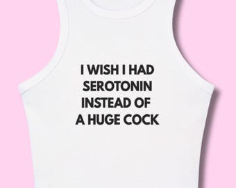 Ich wünschte ich hätte Serotonin anstatt eines riesen Schwanzes | Micro rib Tank abgeschnitten | Statement Top