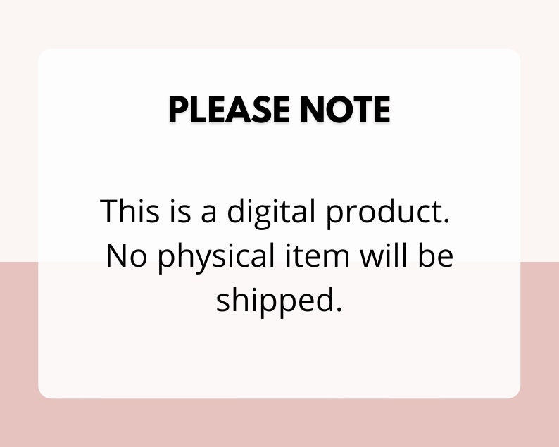May include: A white text box with black text that reads "PLEASE NOTE" followed by "This is a digital product. No physical item will be shipped."