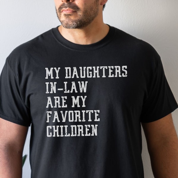 My Daughters-in-law Are My Favorite Children Shirt Favorite Child Shirt Birthday Gift Gift for Father In Law Tshirt Funny Gift Fathers Day