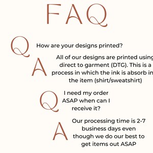 May include: FAQ: How are your designs printed? All of our designs are printed using direct to garment (DTG). This is a process in which the ink is absorbed into the item (shirt/sweatshirt). I need my order ASAP when can I receive it? Our processing time is 2-7 business days even though we do our best to get items out ASAP.