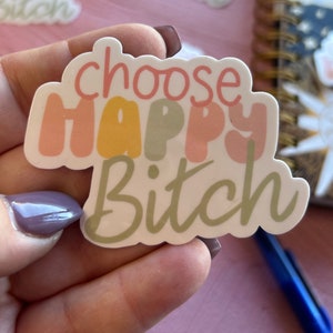 Choose Happy Bitch Sticker, Funny Sticker, funny uplifting, Best friend gift, Mom gift, Girlfriend Gift, Adult Humour