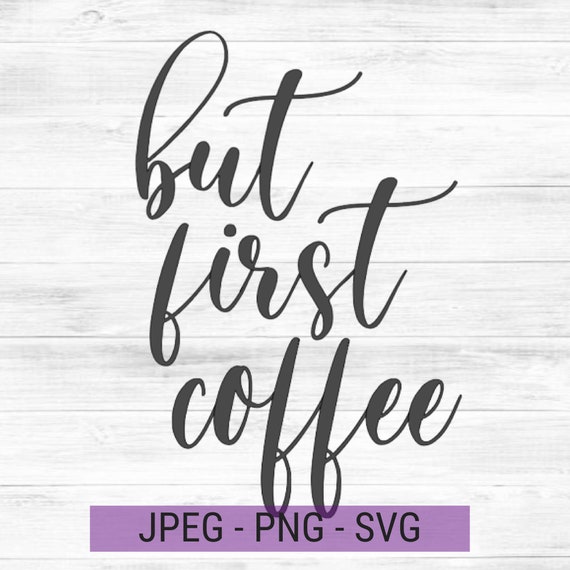 But First Coffee SVG Coffee Svg Coffee Png Wedding Svg | Etsy