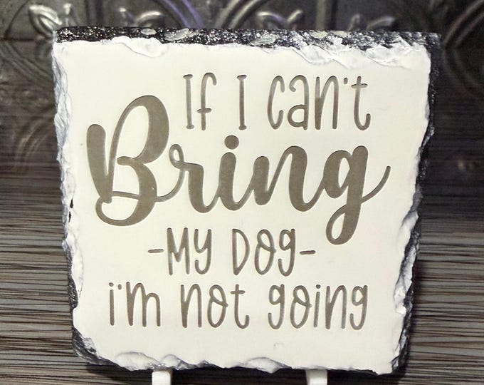 Funny Dog Lover Slate Coaster | If I Can’t Bring My Dog I’m Not Going | Engraved Pet Lover Coaster | Dog Owner Gift