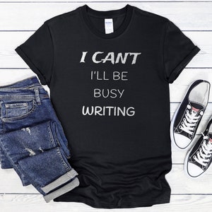 No puedo estar ocupado escribiendo camisa libro autor regalo escritor artista camiseta cumpleaños camiseta unisex