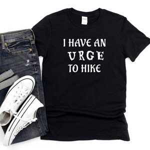 I have an urge to hike Tee hiking shirt funny hiker birthday nature lover tshirt explorer gift adventure tee unisex