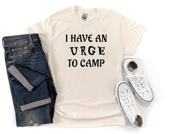 I have an urge to camp Tee camping shirt nature lover gift camper vacation tshirt birthday camp life outdoorsy tee